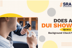 Does a DUI Show Up on Background Checks | SRA Screening